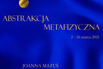Metaphysical Abstraction. Joanna Mazuś's solo exhibition in Gallery 113, Faculty of Art, UJD in Częstochowa